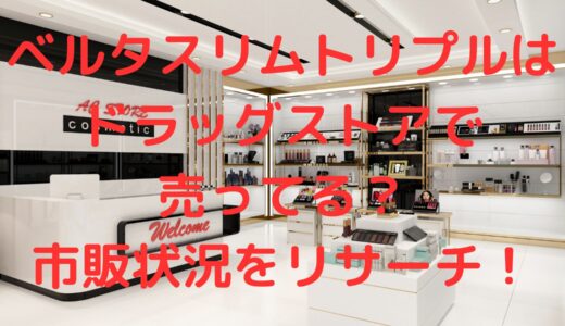 ベルタスリムトリプルはドラッグストアで売ってる？量販店などの市販状況をリサーチ！